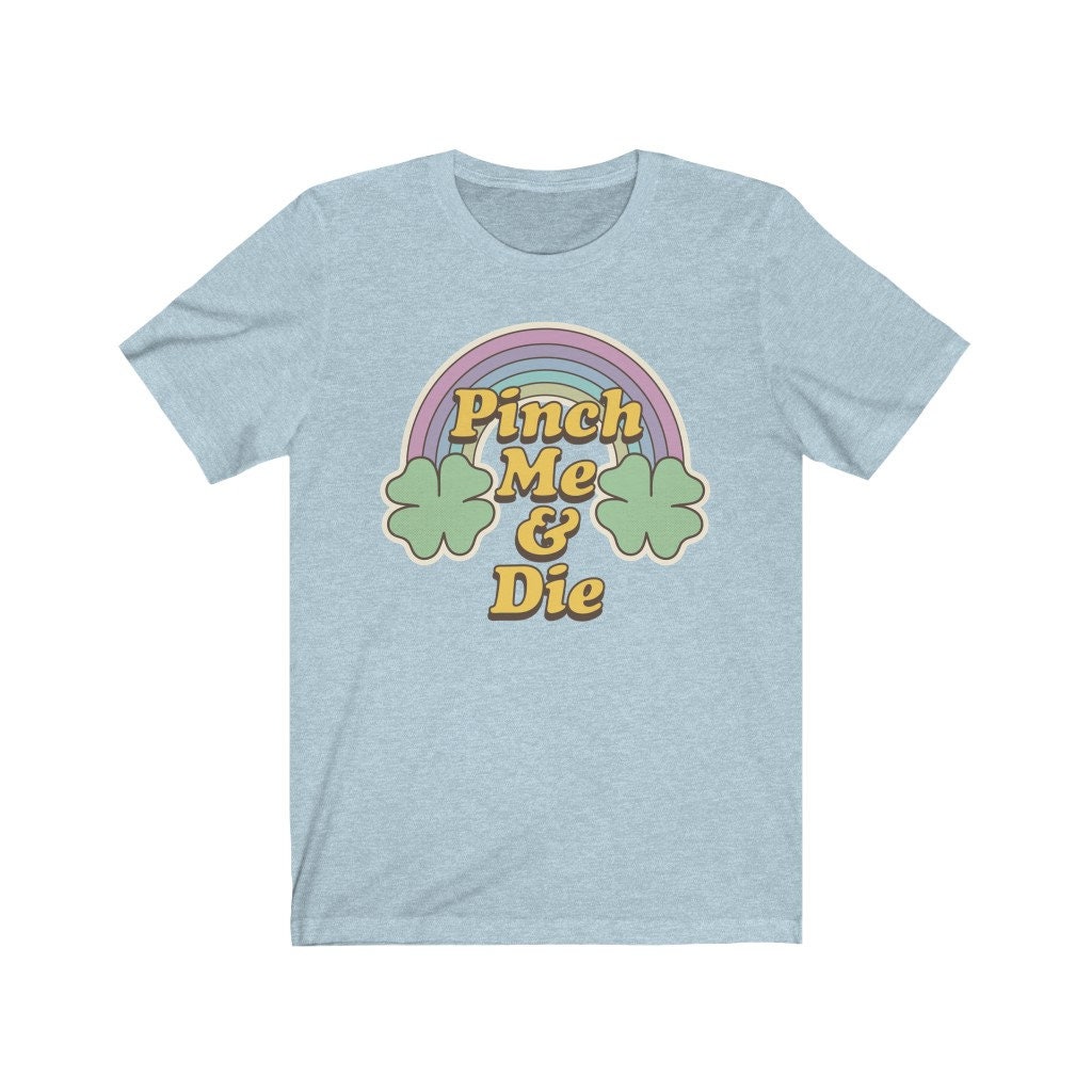 Pinch Me & Die St Patty’s Day Unisex T-Shirt