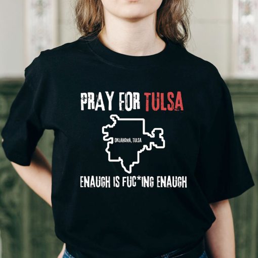 Pray For Tulsa Enaugh Is Fucking Enaugh Unisex T-Shirt