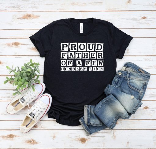 Proud Father Of A Few Dumbass Kids Father’s Day Unisex Shirt