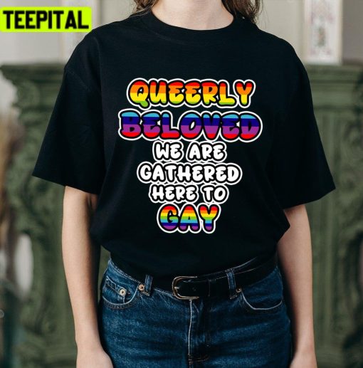 Queerly Beloved We Are Gathered Here To Gay Pride Month Lgbtq+ Support Unisex T-Shirt