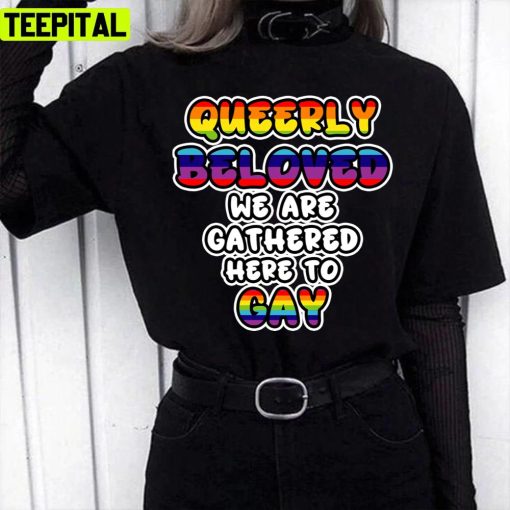 Queerly Beloved We Are Gathered Here To Gay Pride Month Lgbtq+ Support Unisex T-Shirt