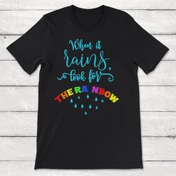 Rain Quote When It Rains Look For The Rainbow Unisex T-Shirt