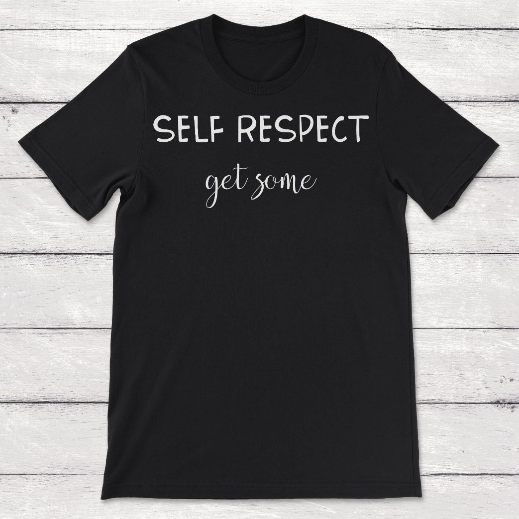 Respect Quotes Self Respect Get Some Unisex T-Shirt