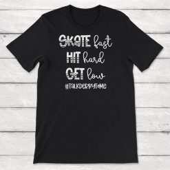 Roller Derby Skate Fast Hit Hard Get Low Talk Derby To Me Unisex T-Shirt