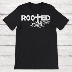 Rooted In Christ Religious Gift Unisex T-Shirt