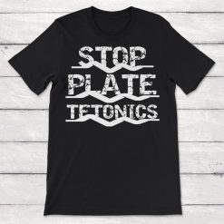 Science Stop Plate Tetonics Funny Earthquake Unisex T-Shirt