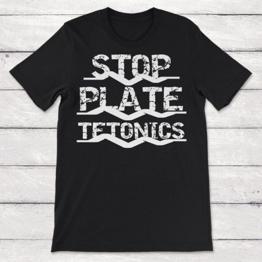 Science Stop Plate Tetonics Funny Earthquake Unisex T-Shirt