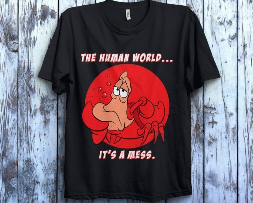 Sebastian Crab The Human World Its A Mess Funny Unisex Gift T-Shirt