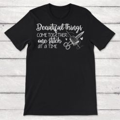 Sewing Gift Beatuiful Things Come Together One Stitch at a Time Unisex T-Shirt