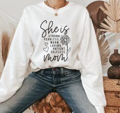 She Is Strong Fearless Warm Loving Patient Selfess Mom Unisex Sweatshirt