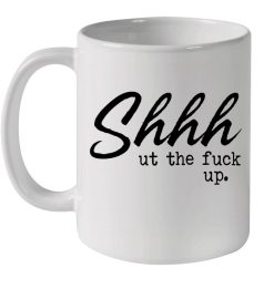 Shhh Ut The Fuck Up For Men And Women Premium Sublime Ceramic Coffee Mug White