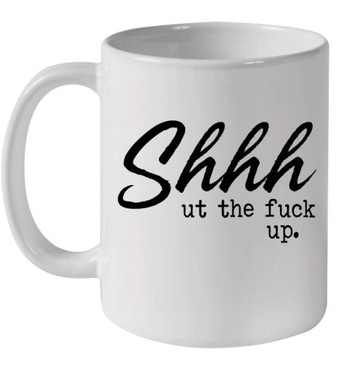 Shhh Ut The Fuck Up For Men And Women Premium Sublime Ceramic Coffee Mug White