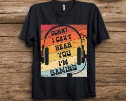 Sorry I Cant Hear You Im Gaming Funny Gamer Gifts Gaming T-Shirt