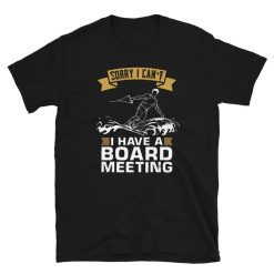 Sorry I cant I Have A Board Meeting Wakeboarding Unisex T-Shirt