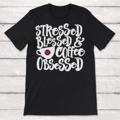 Stressed Blessed and Coffee Obsessed Unisex T-Shirt