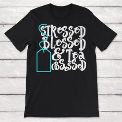 Stressed Blessed and Tea Obsessed Unisex T-Shirt