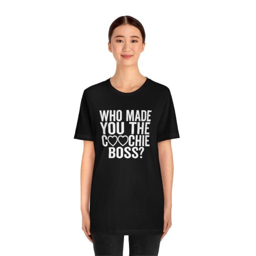 Supreme Court Who Made You The Coochie Boss Roe V Wade Abortion Reproduction Rights Pro Choice Unisex T-Shirt