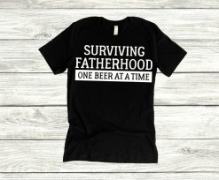 Surviving Fatherhood One Beer At a Time Shirt