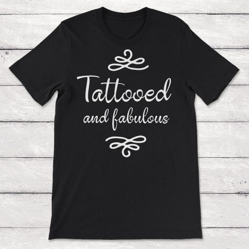 Tattoo Tattooed and Fabulous Tats Unisex T-Shirt