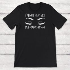 Teen Girl Makeup Gift Im Not Perfect But My Lashes Are Unisex T-Shirt