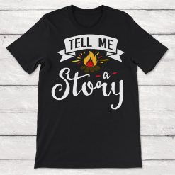 Tell Me A Story Bonfire Campfire Unisex T-Shirt