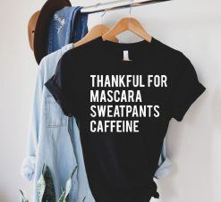 Thankful for Mascara Sweatpants and Caffeine Shirt