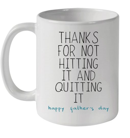 Thanks For Not Hitting It And Quitting It Happy Father’s Day Premium Sublime Ceramic Coffee Mug White