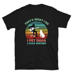 Thats What I Do I Pet Dogs I Play Guitars And I Know Things T-Shirt