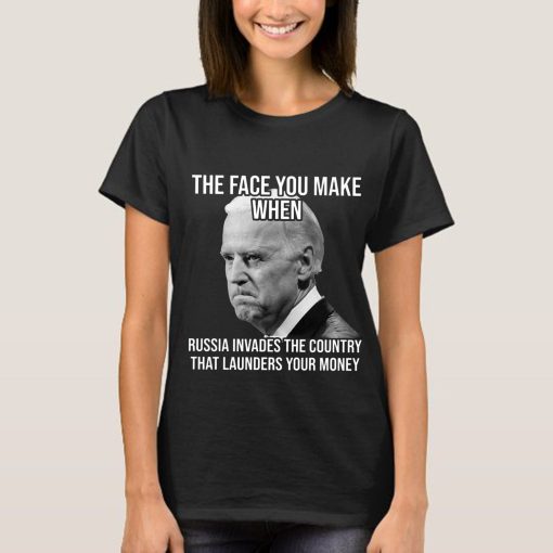 The Face You Make When Russia Invades The Country That Launders Your Money Unisex T-Shirt