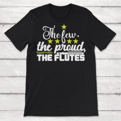 The Few The Proud The Flutes Flute Player Flutist Unisex T-Shirt