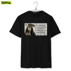 The Problem Is Not The Problem Captain Jack Sparrow Quote Pirates Of The Caribbean Unisex T-Shirt