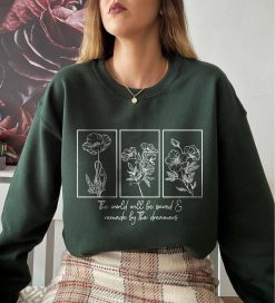 The World Will Be Saved And Remade By The Dreamers Throne Of Glass Flower Aelin Quote Unisex Sweatshirt