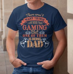 There Aren’t Many Things I Love More Than Gaming But One Of Them Is Being Father’s Day Unisex Shirt