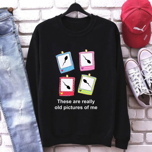There’s A Really Old Picture Of Me Funny Unisex Sweatshirt
