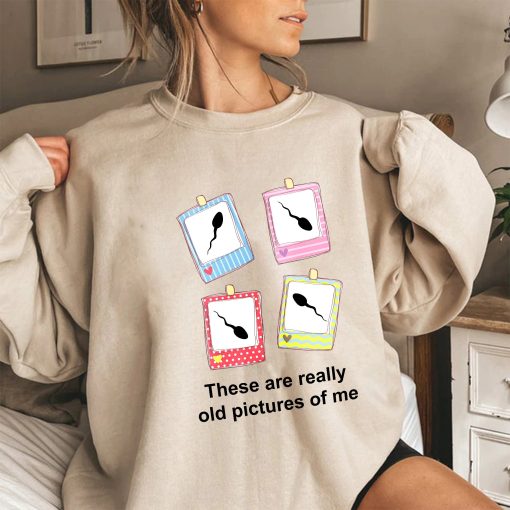 There’s A Really Old Picture Of Me Funny Unisex Sweatshirt