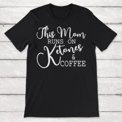 This Mom Runs on Ketones and Coffee Funny Keto Life Ketosis Unisex T-Shirt