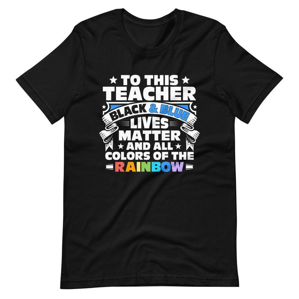 To This Teacher Black And Blue Lives Matter All The Rainbow Short Sleeve Unisex T-Shirt