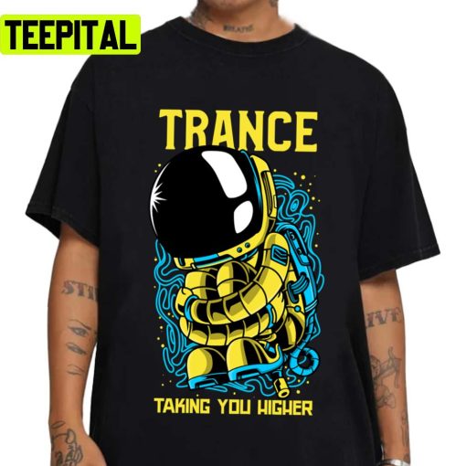 Trance Taking You Higher Trance Music Unisex T-Shirt