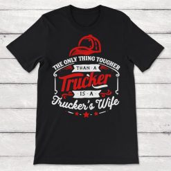 Trucker Wife The Only Thing Tougher Than a Trucker is a Truckers Wife Unisex T-Shirt