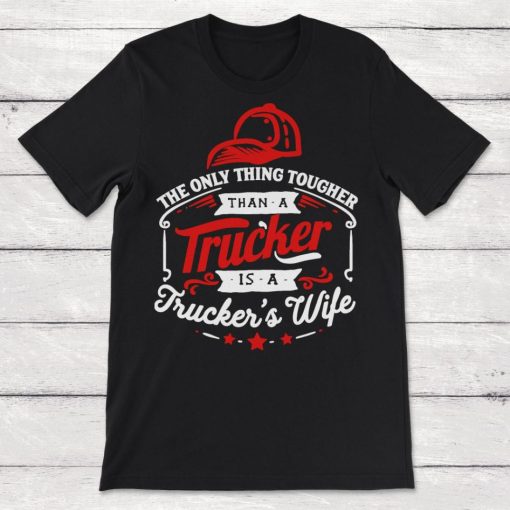 Trucker Wife The Only Thing Tougher Than a Trucker is a Truckers Wife Unisex T-Shirt