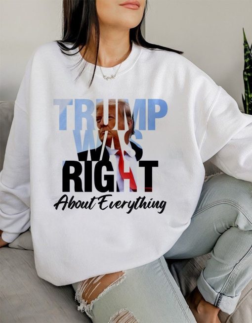 Trump Was Right About Everything The Great Maga King Unisex Sweatshirt