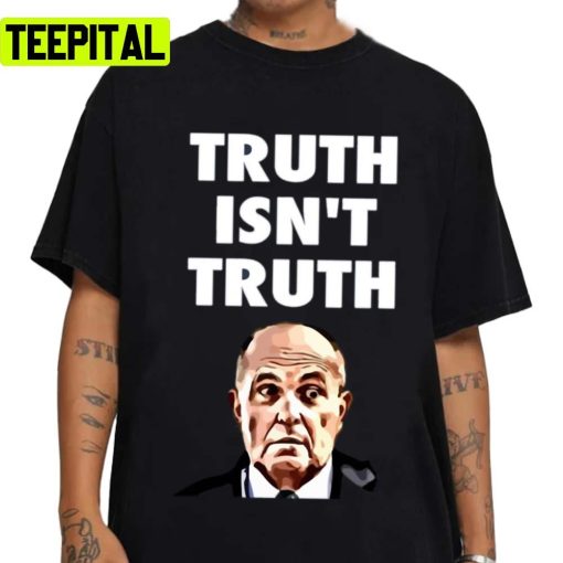 Truth Isnt Truth Rudy Giuliani Unisex T-Shirt