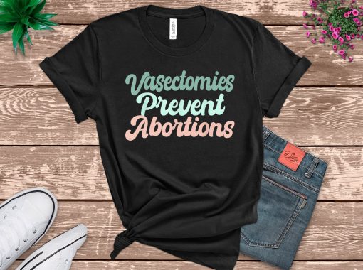 Vasectomies Prevent Abortions Pro Choice Feminism Unisex T-Shirt