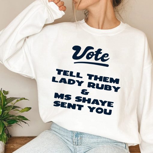 Vote Tell Them Lady Ruby & Ms Shaye Sent You Unisex T-Shirt