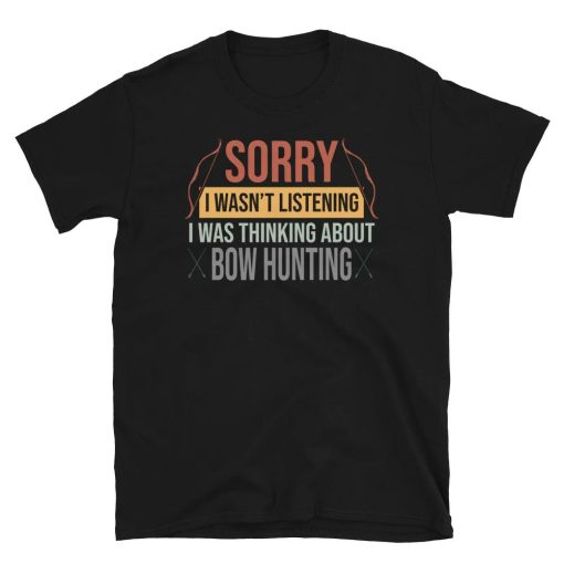 Wasnt Listening Thinking about Bow Hunting Unisex T-Shirt