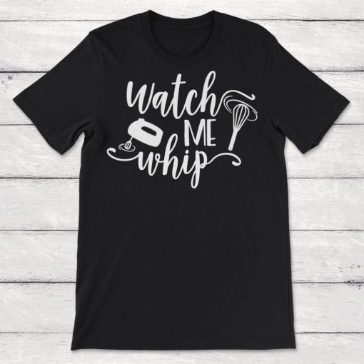 Watch Me Whip Baking Baker Gift Unisex T-Shirt