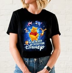 We Are Never Too Old For Disney Pooh And Friend Winnie The Pooh Disney Unisex T-Shirt