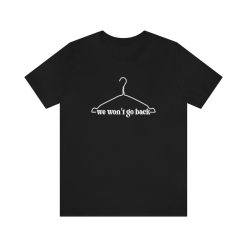 We Won’t Go Back Wire Hanger Roe V Wade Abortion Reproduction Rights Pro Choice Unisex T-Shirt