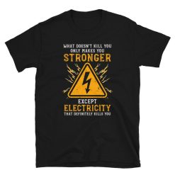 What Doesnt Kill Makes you Stronger Electrician Unisex T-Shirt