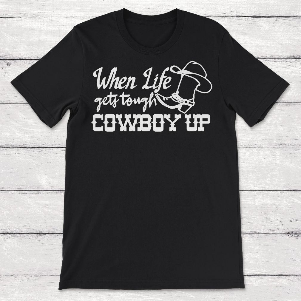 When Life Gets Tough Cowboy Up Unisex T-Shirt
